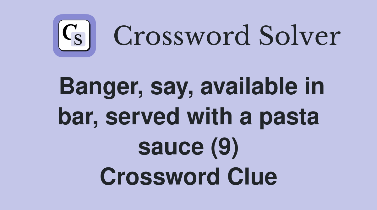 Banger, say, available in bar, served with a pasta sauce (9) Crossword Clue