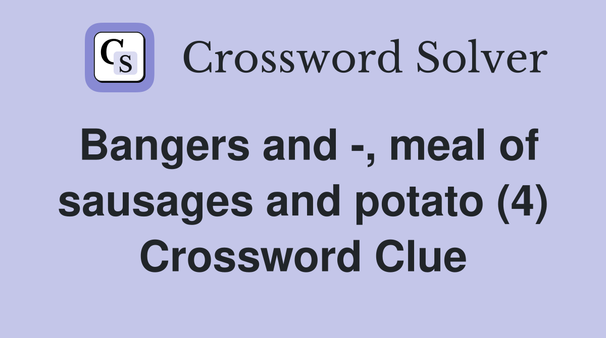 Bangers and -, meal of sausages and potato (4) Crossword Clue
