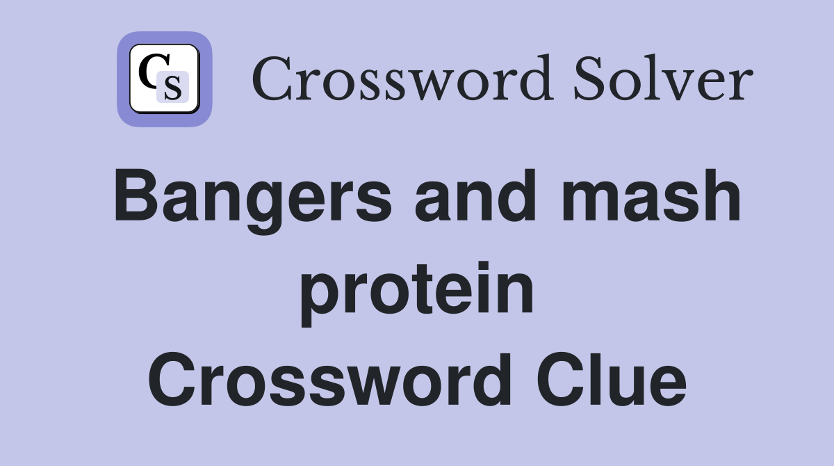 Bangers and mash protein Crossword Clue