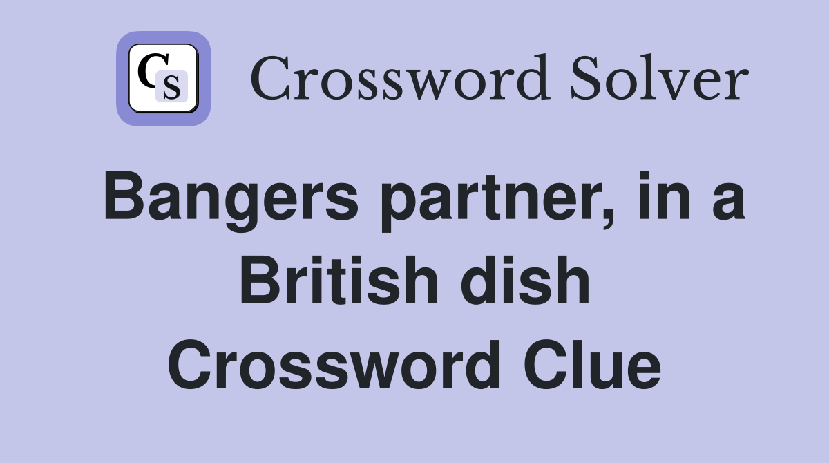 Bangers partner, in a British dish Crossword Clue