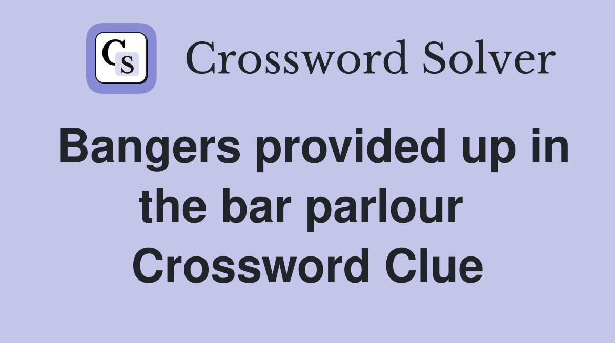 Bangers provided up in the bar parlour  Crossword Clue