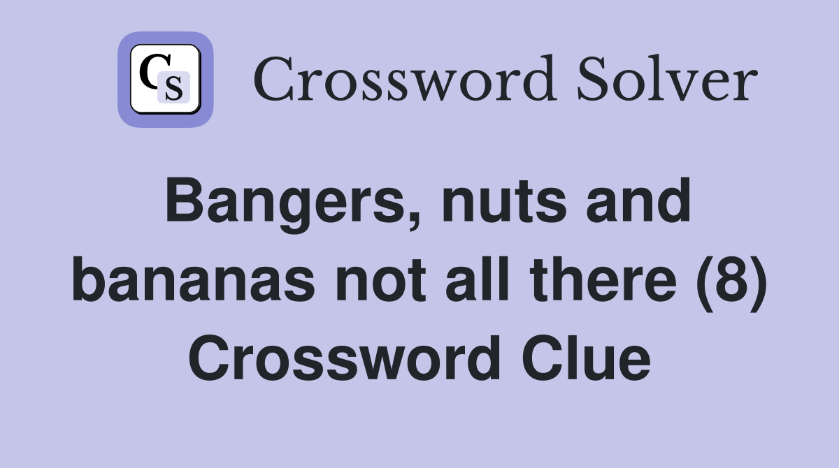 Bangers, nuts and bananas not all there (8) Crossword Clue