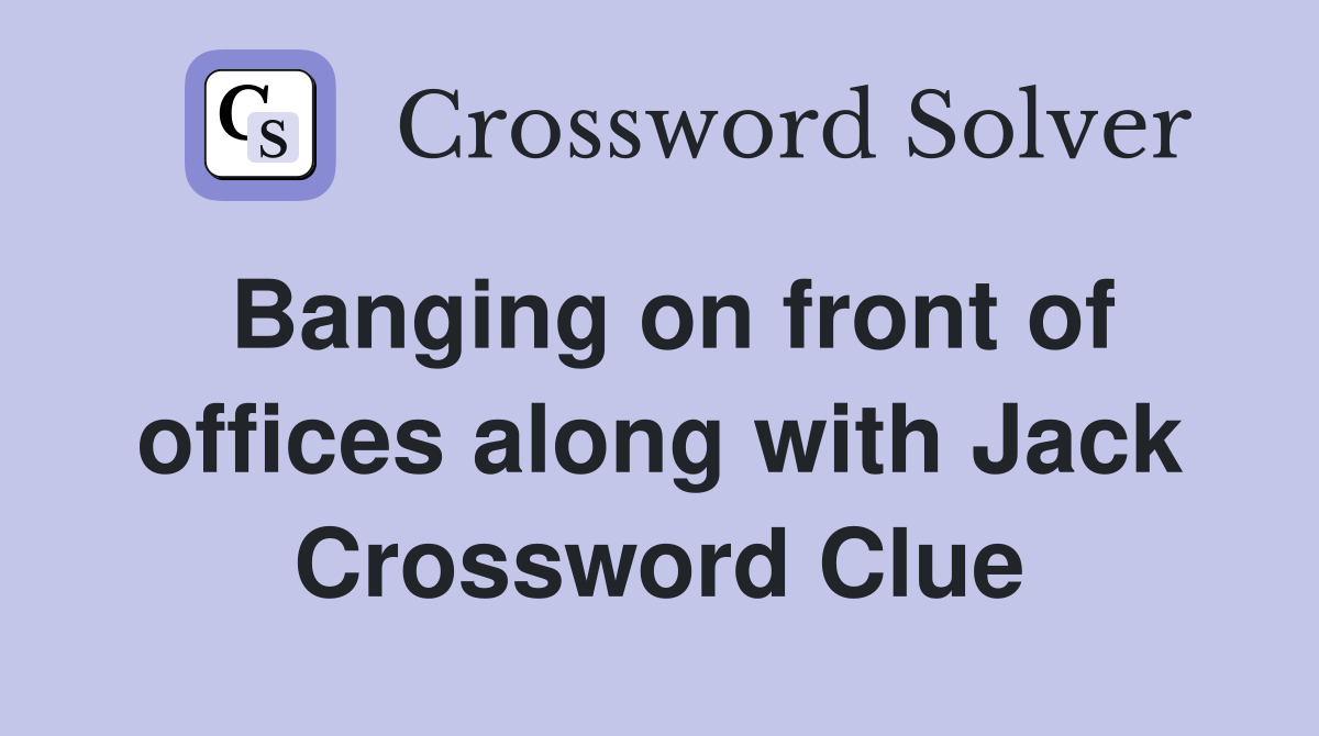 Banging on front of offices along with Jack Crossword Clue