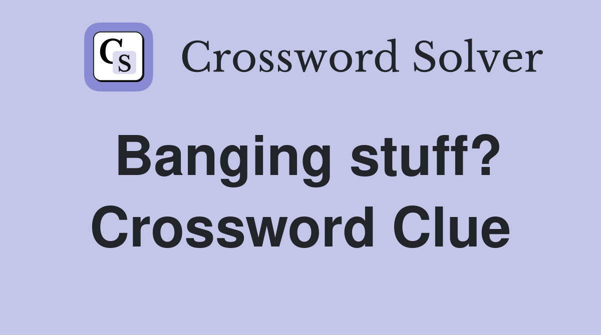 Banging stuff? Crossword Clue