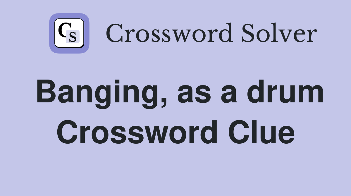 Banging, as a drum Crossword Clue