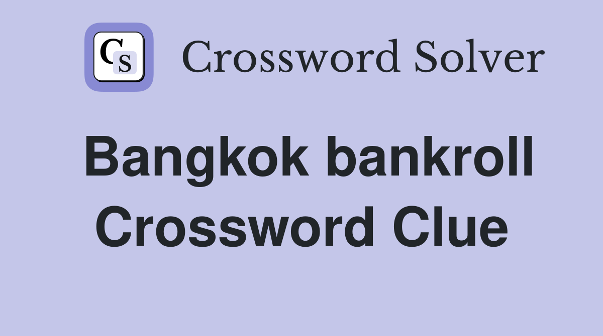 Bangkok bankroll Crossword Clue