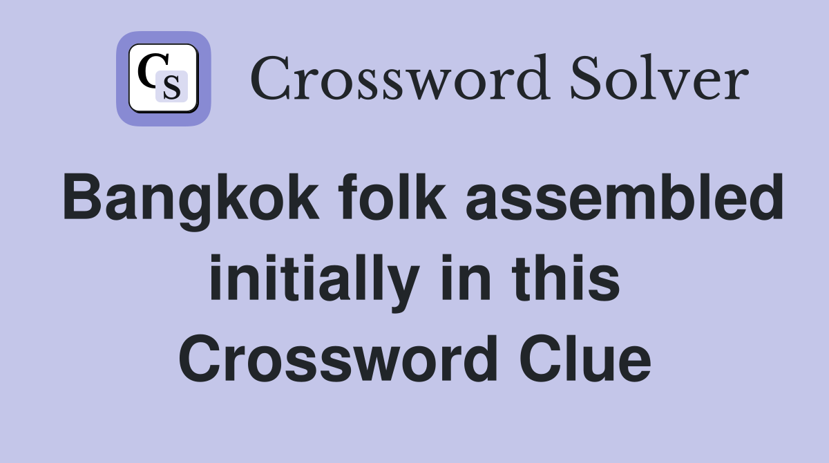 Bangkok folk assembled initially in this Crossword Clue