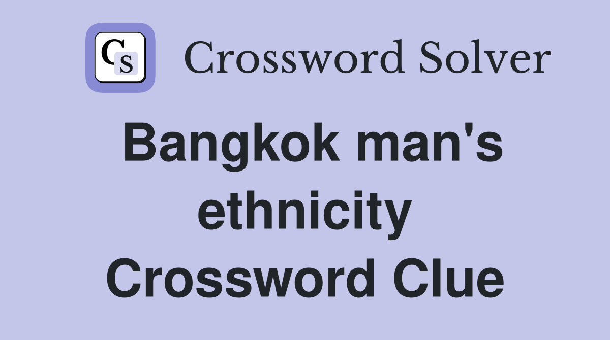 Bangkok man's ethnicity Crossword Clue