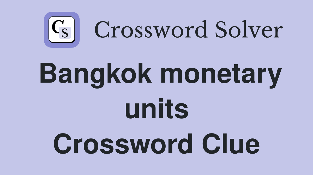 Bangkok monetary units Crossword Clue