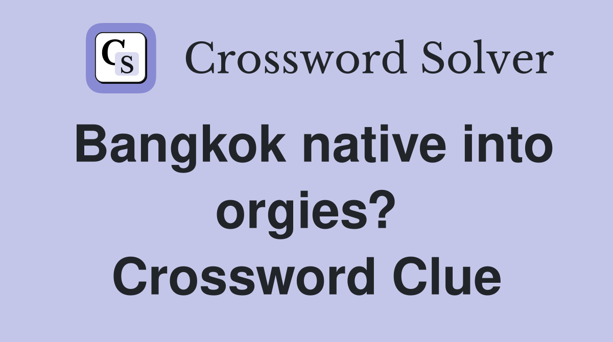 Bangkok native into orgies? Crossword Clue