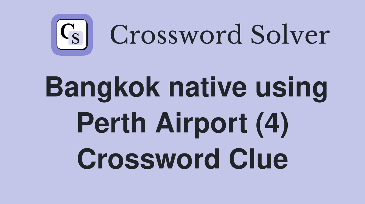 Bangkok native using Perth Airport (4) Crossword Clue