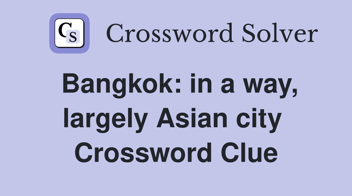 Bangkok: in a way, largely Asian city  Crossword Clue