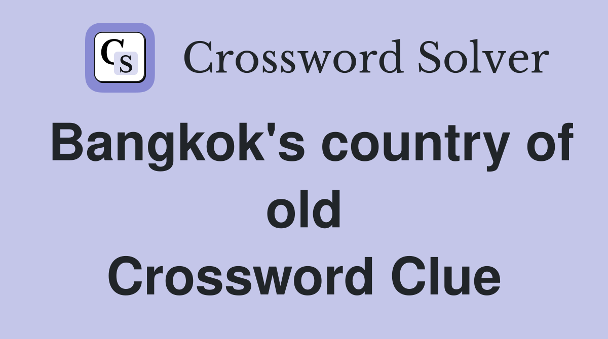 Bangkok's country of old Crossword Clue