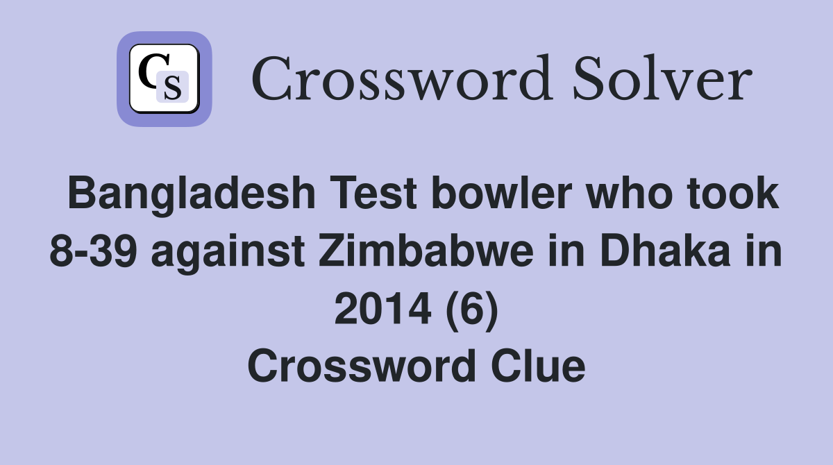 Bangladesh Test bowler who took 8-39 against Zimbabwe in Dhaka in 2014 (6) Crossword Clue