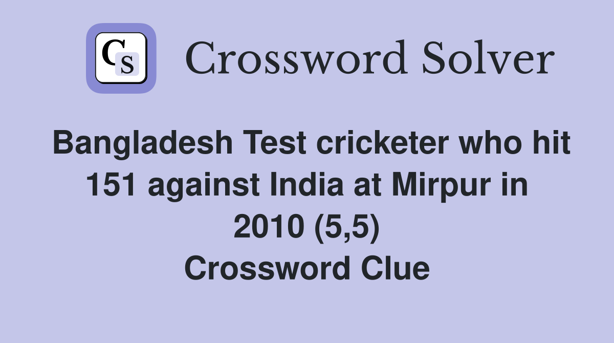 Bangladesh Test cricketer who hit 151 against India at Mirpur in 2010 (5,5) Crossword Clue