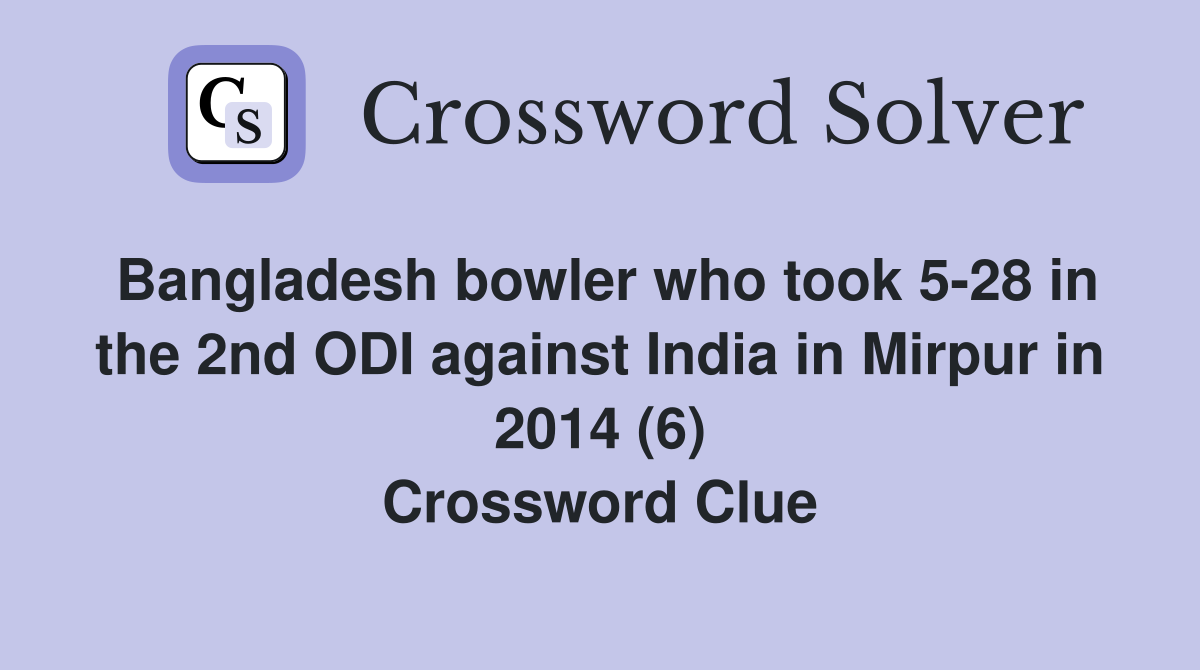 Bangladesh bowler who took 5-28 in the 2nd ODI against India in Mirpur in 2014 (6) Crossword Clue