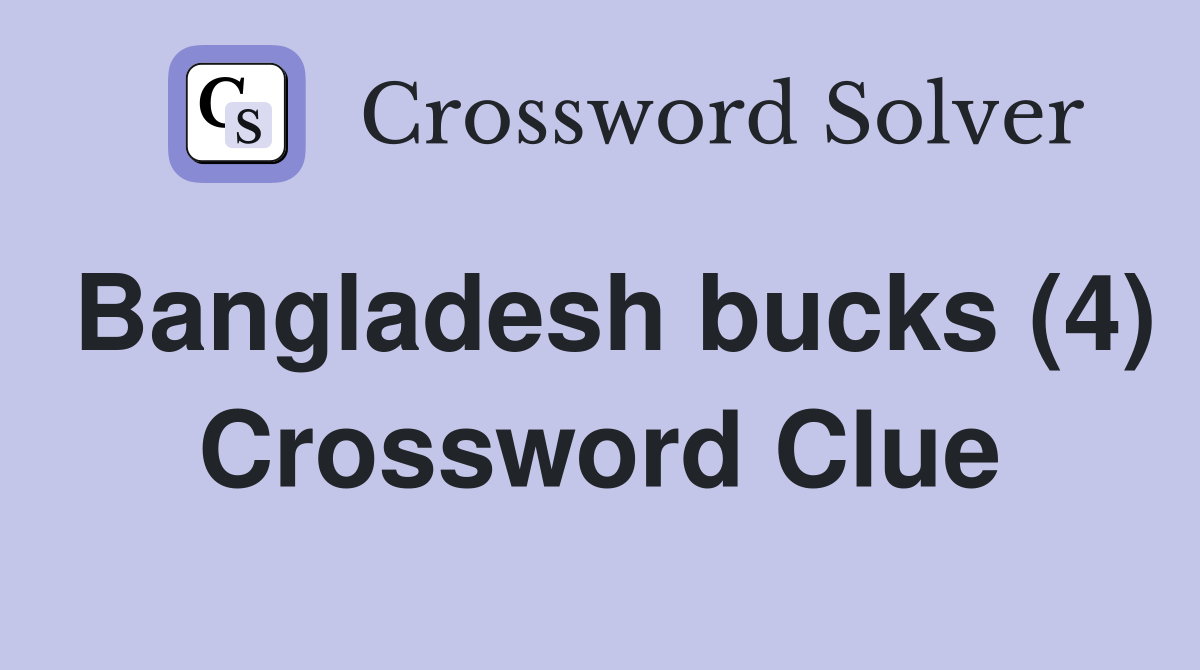 Bangladesh bucks (4) Crossword Clue