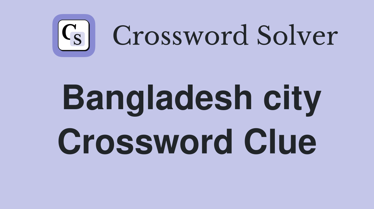 Bangladesh city Crossword Clue
