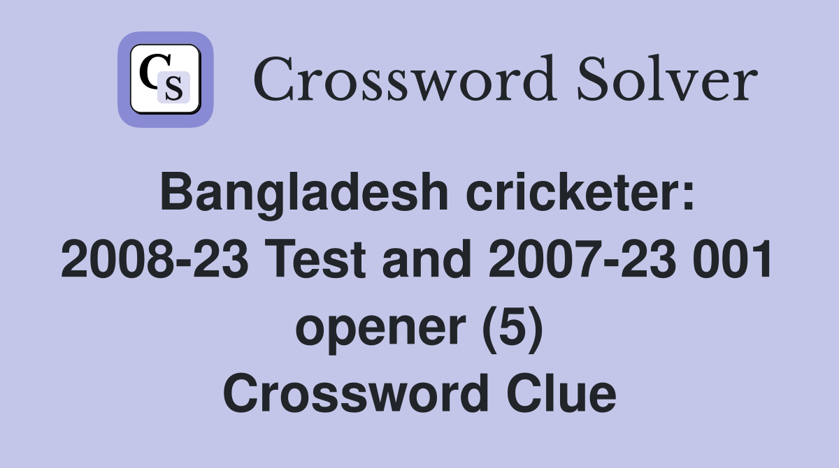 Bangladesh cricketer: 2008-23 Test and 2007-23 001 opener (5) Crossword Clue