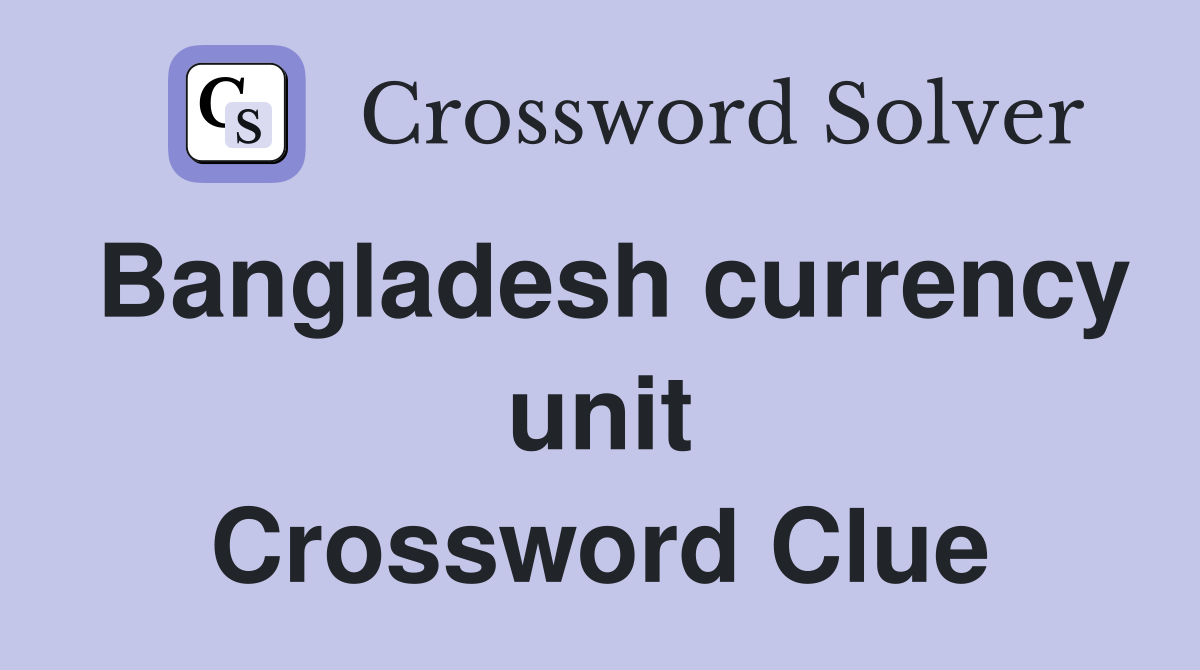 Bangladesh currency unit Crossword Clue