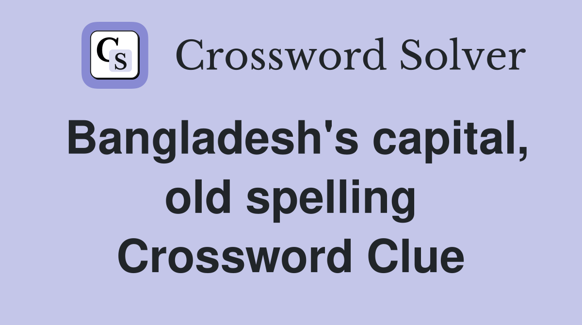 Bangladesh's capital, old spelling Crossword Clue