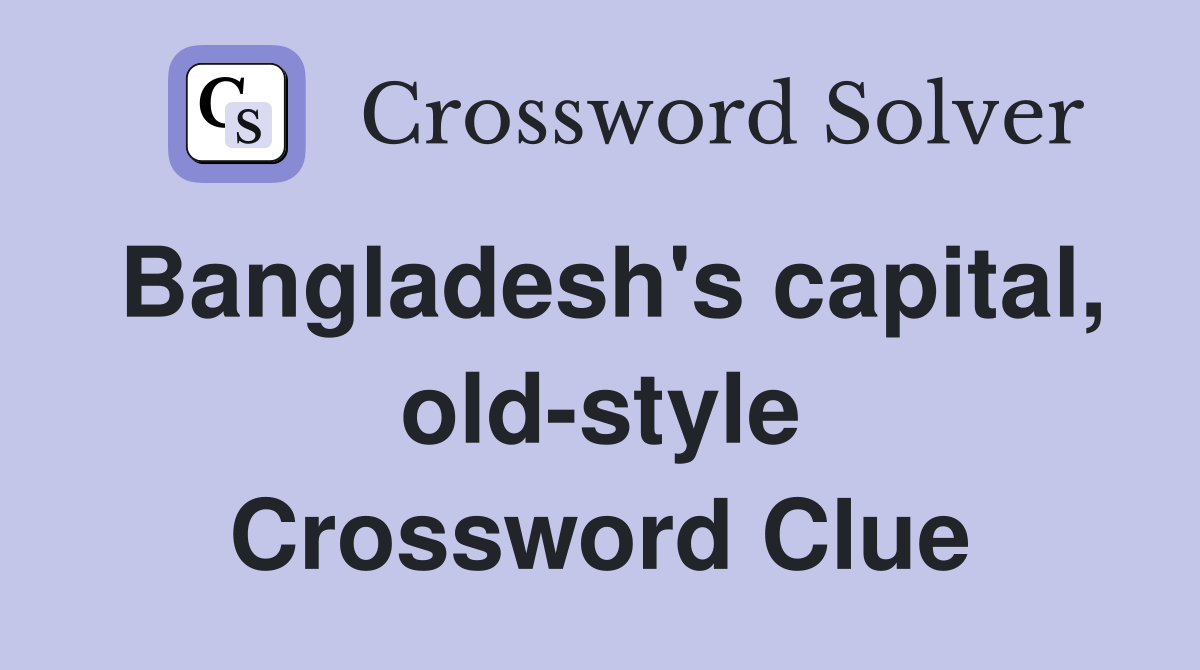 Bangladesh's capital, old-style Crossword Clue