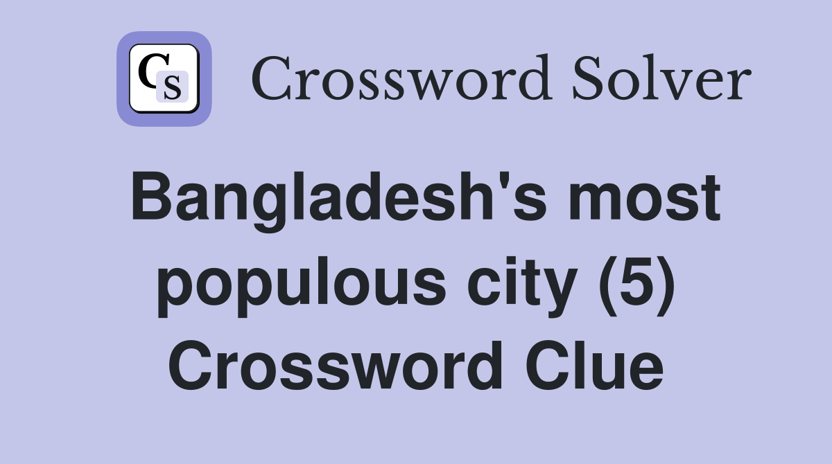 Bangladesh's most populous city (5) Crossword Clue