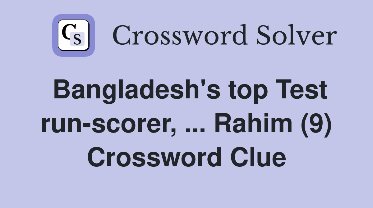 Bangladesh's top Test run-scorer, ... Rahim (9) Crossword Clue