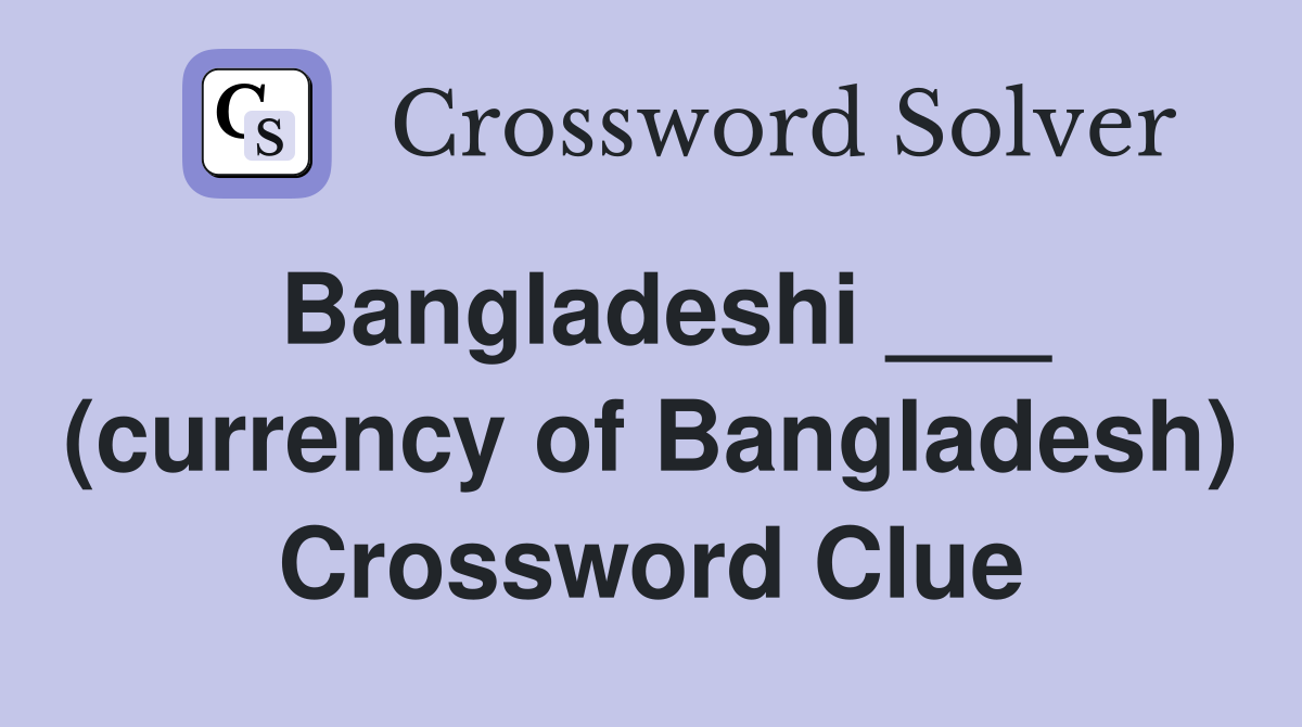 Bangladeshi ___ (currency of Bangladesh) Crossword Clue