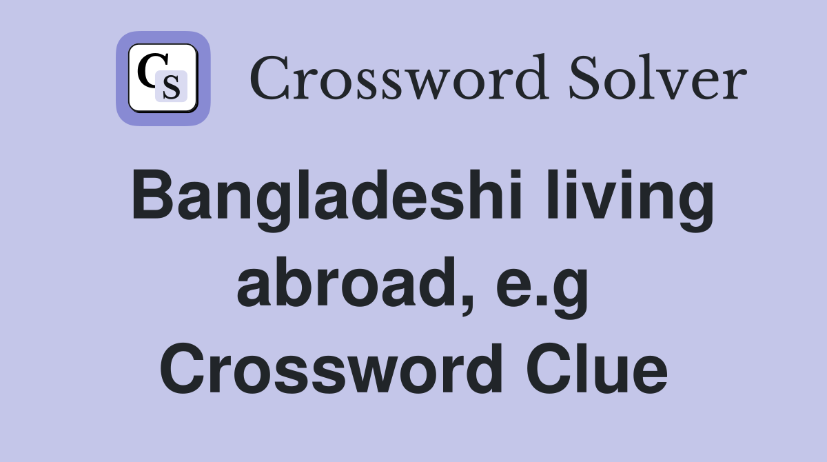 Bangladeshi living abroad, e.g Crossword Clue