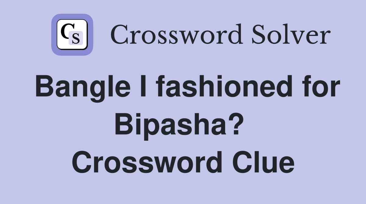 Bangle I fashioned for Bipasha?  Crossword Clue