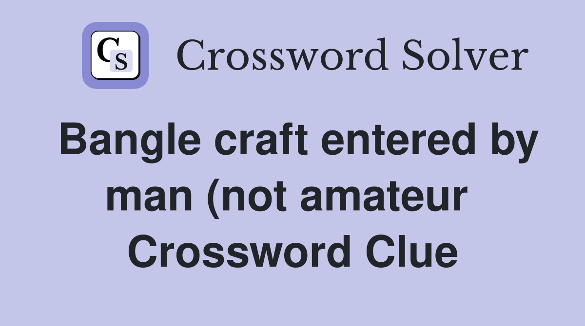 Bangle craft entered by man (not amateur  Crossword Clue