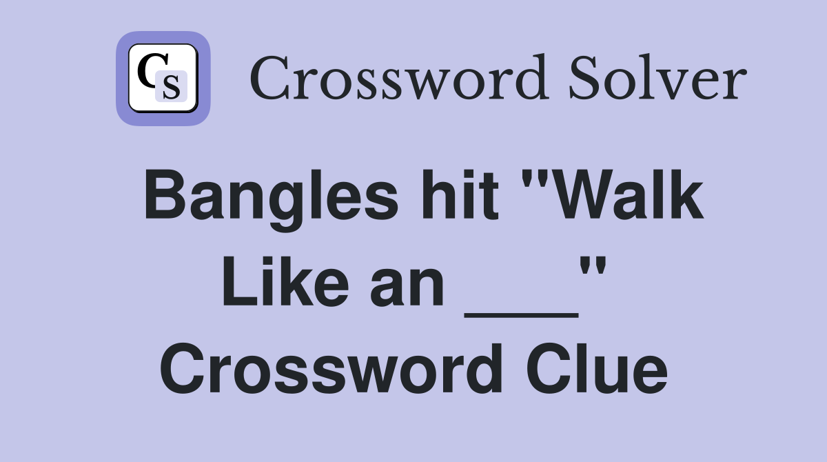 Bangles hit "Walk Like an ___" Crossword Clue