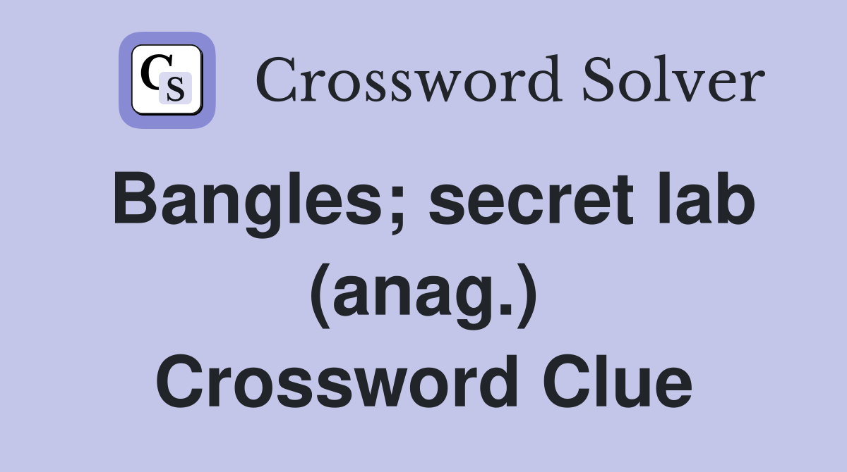 Bangles; secret lab (anag.) Crossword Clue