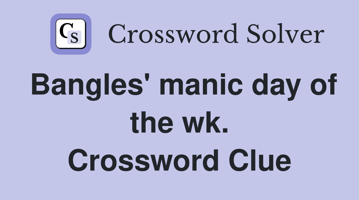 Bangles' manic day of the wk. Crossword Clue