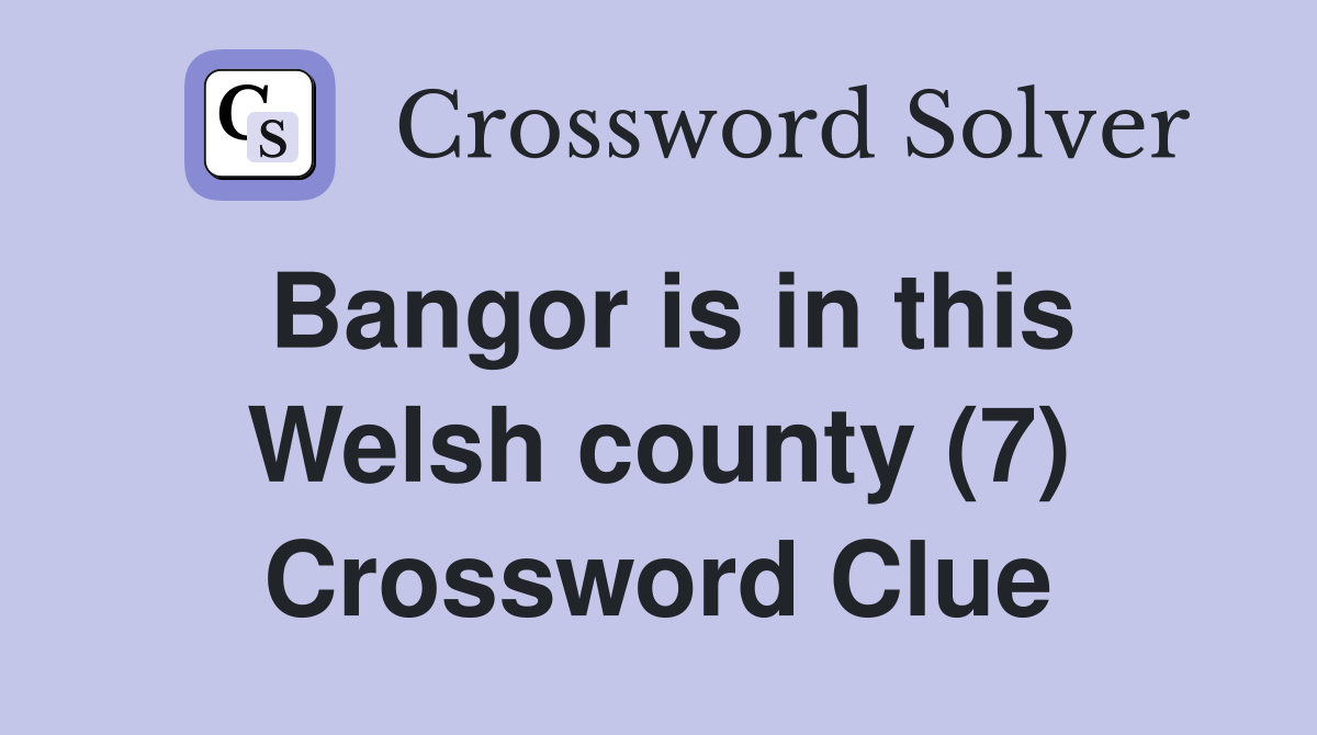 Bangor is in this Welsh county (7) Crossword Clue