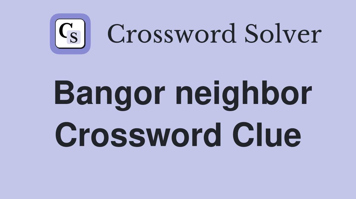 Bangor neighbor Crossword Clue