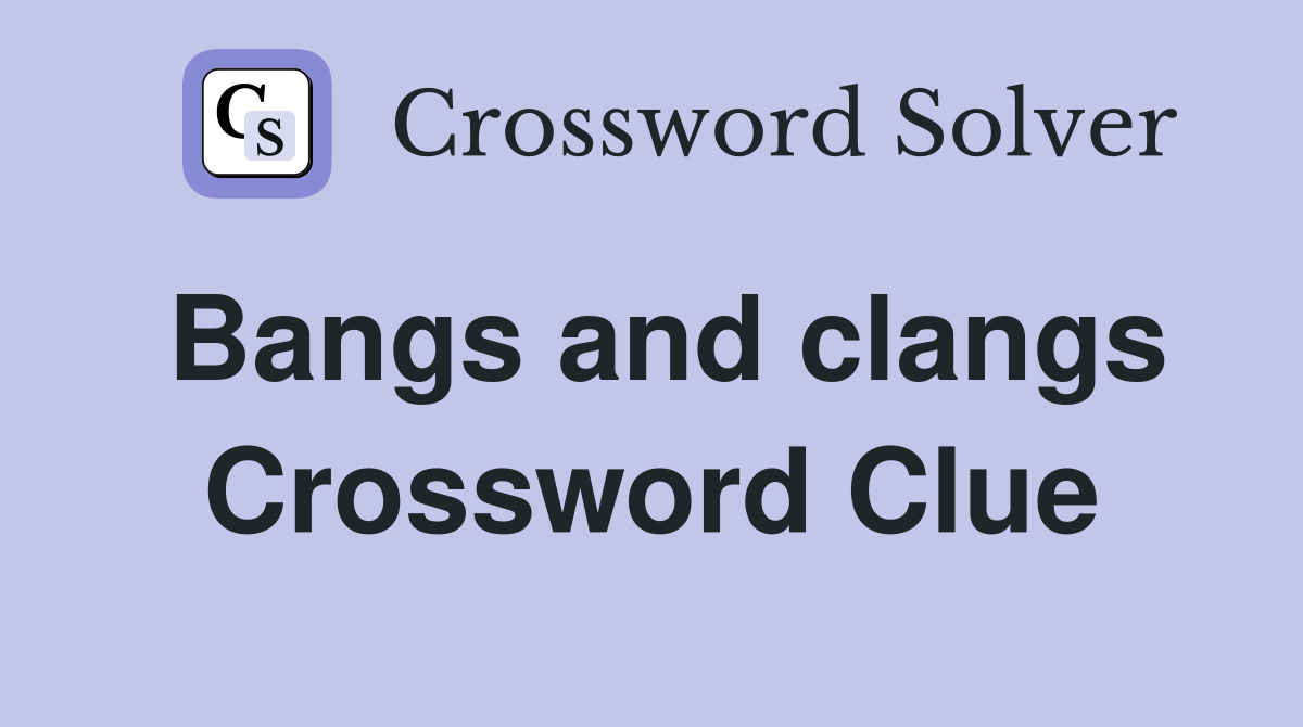 Bangs and clangs Crossword Clue