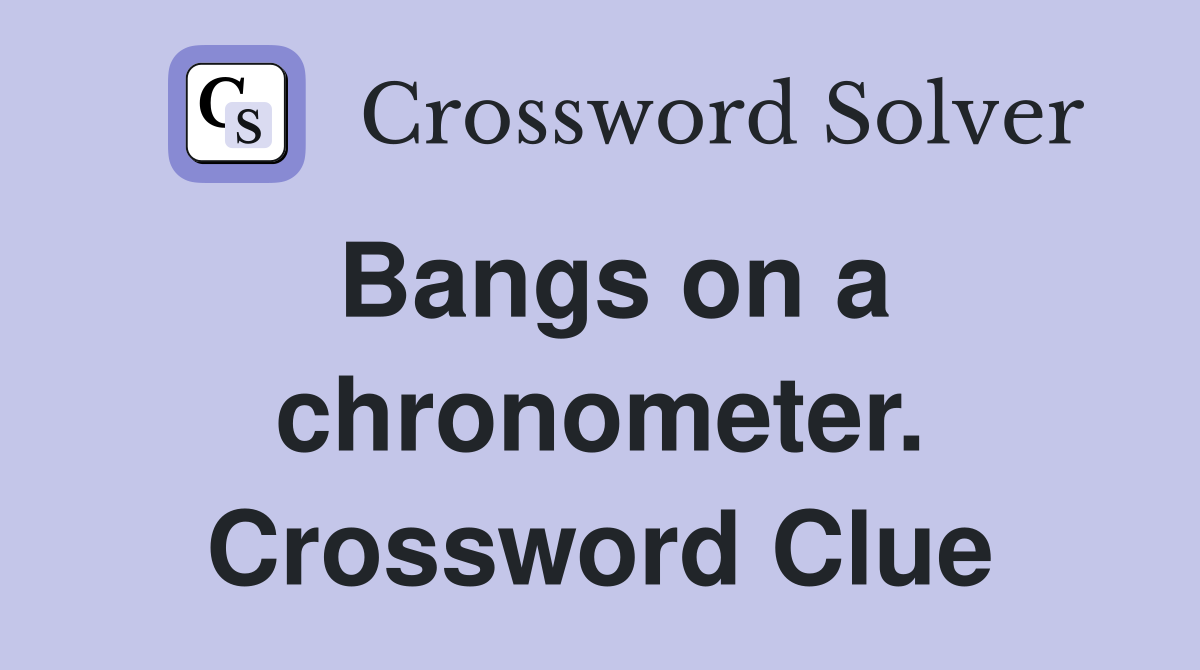 Bangs on a chronometer. Crossword Clue