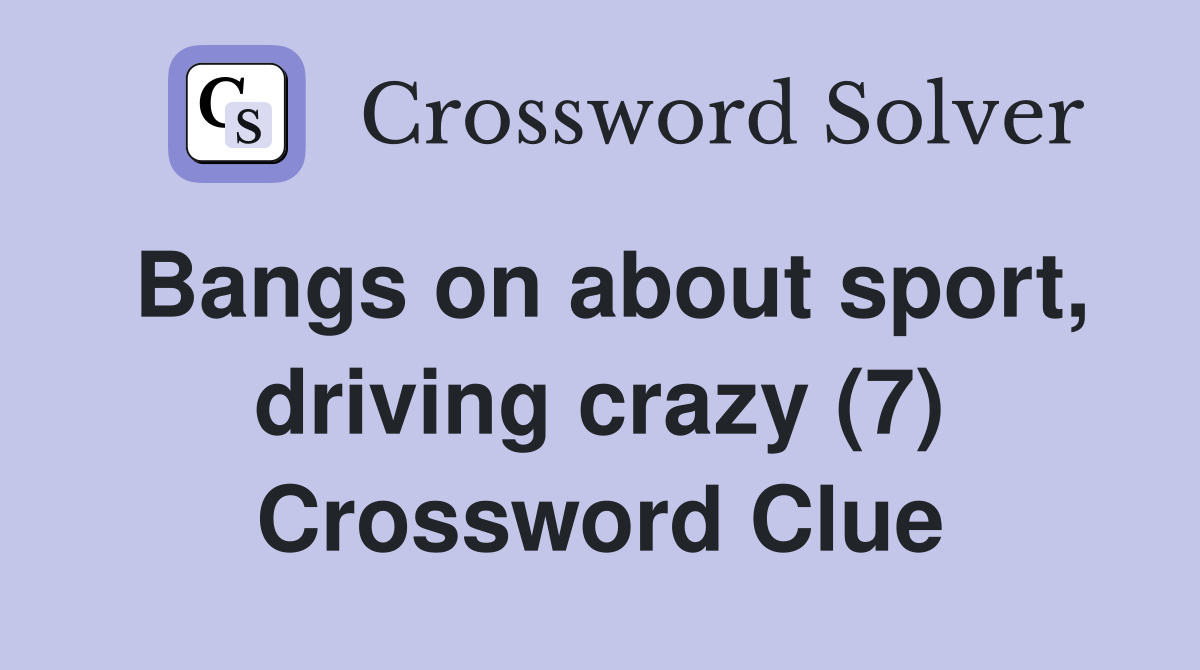 Bangs on about sport, driving crazy (7) Crossword Clue