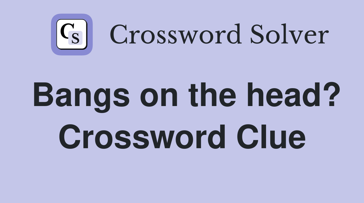 Bangs on the head? Crossword Clue