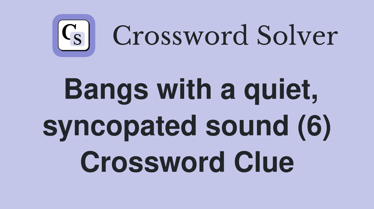 Bangs with a quiet, syncopated sound (6) Crossword Clue