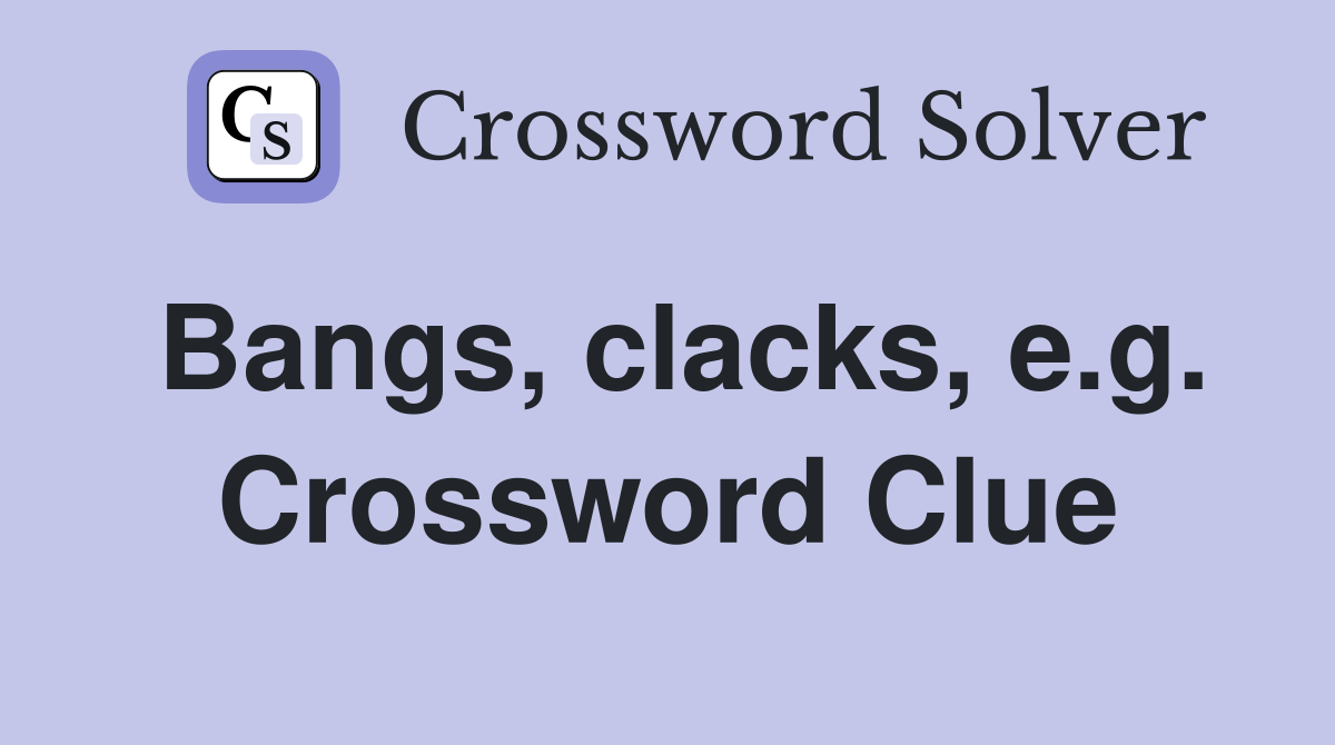 Bangs, clacks, e.g. Crossword Clue