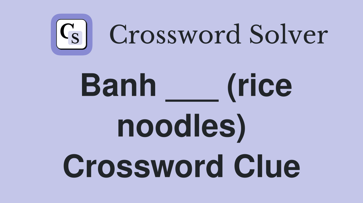 Banh ___ (rice noodles) Crossword Clue