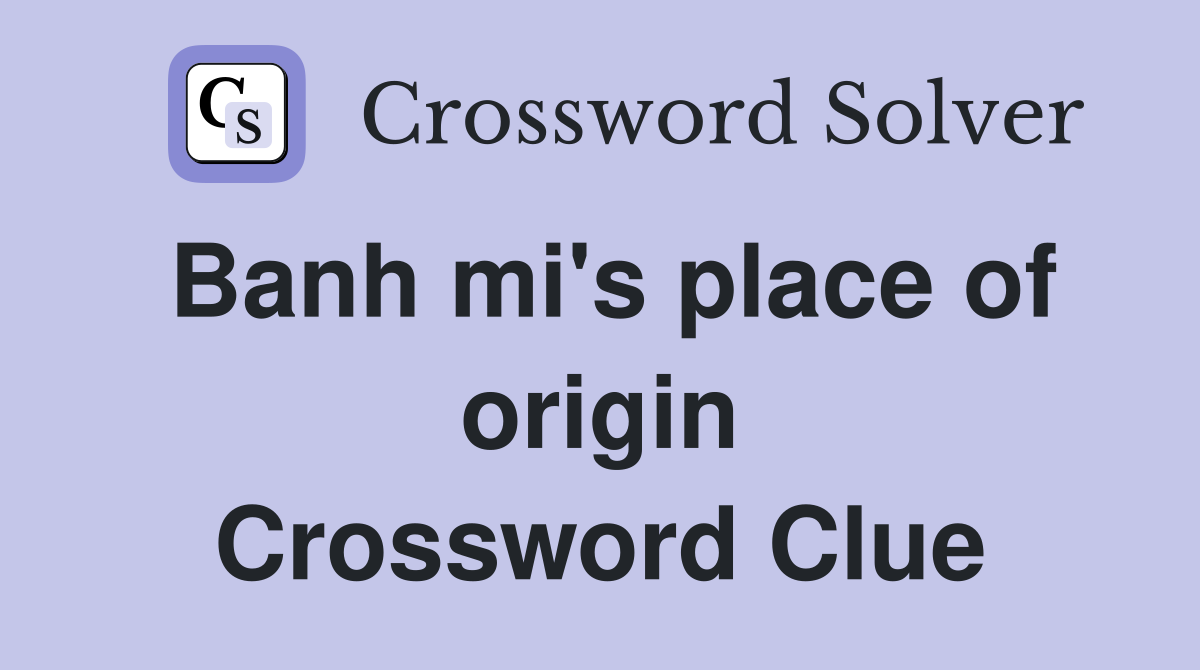 Banh mi's place of origin Crossword Clue