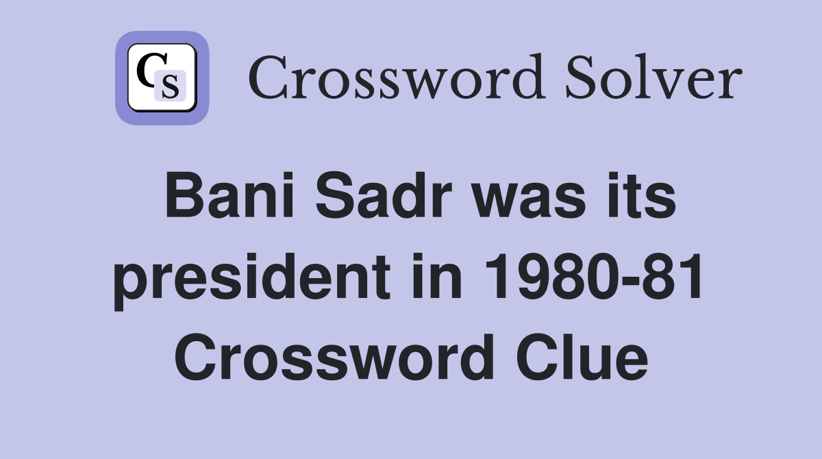 Bani Sadr was its president in 1980-81 Crossword Clue
