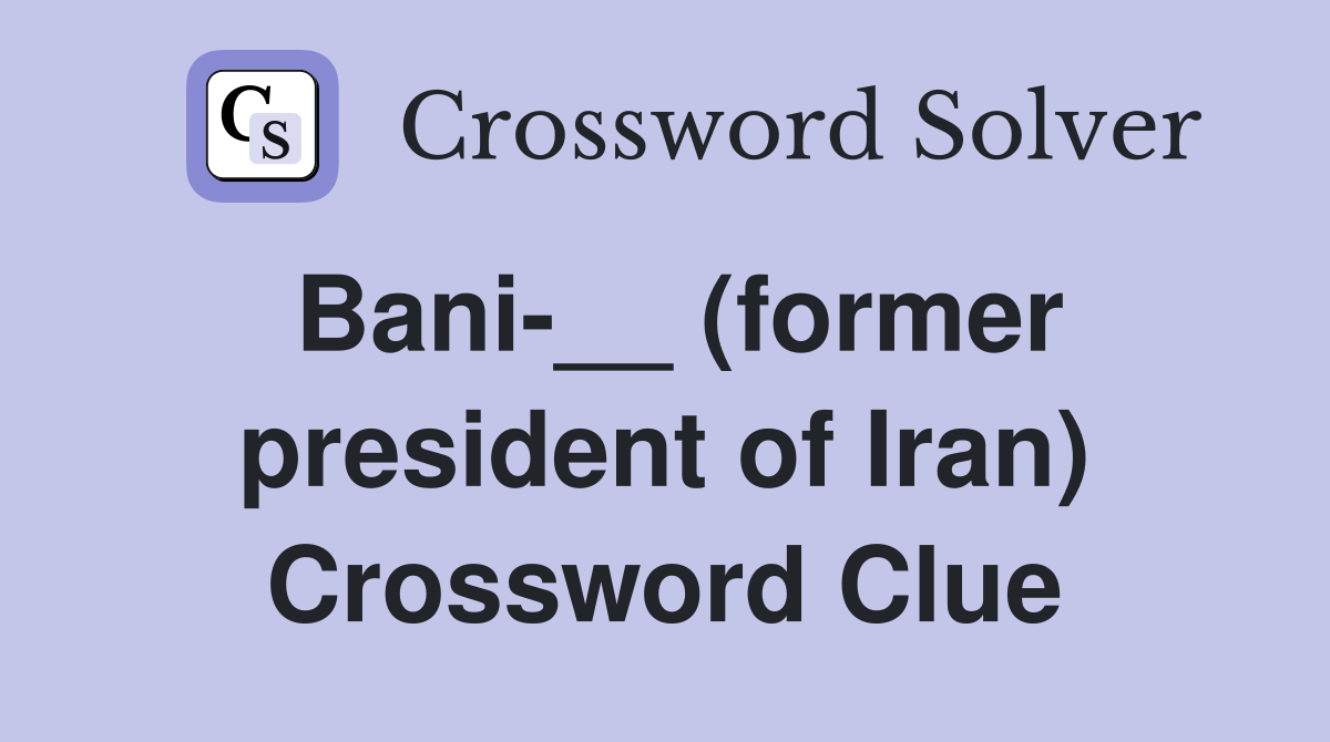 Bani-__ (former president of Iran) Crossword Clue