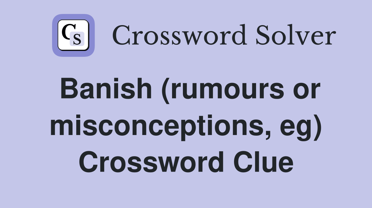 Banish (rumours or misconceptions, eg) Crossword Clue