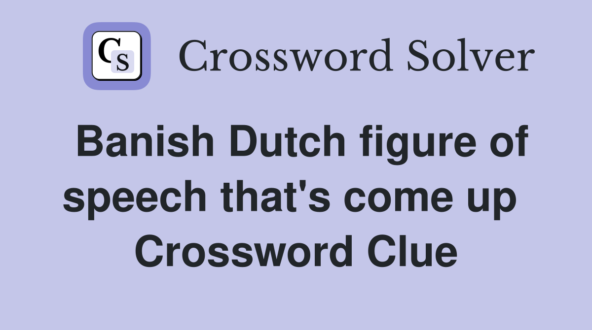 Banish Dutch figure of speech that's come up  Crossword Clue