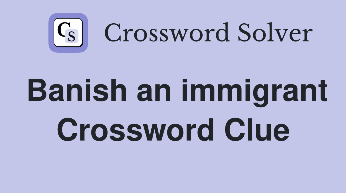 Banish an immigrant Crossword Clue